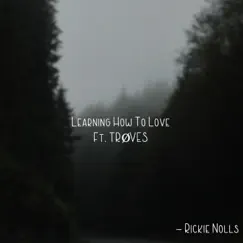 Learning How To Love (feat. TRØVES) - Single by Rickie Nolls album reviews, ratings, credits