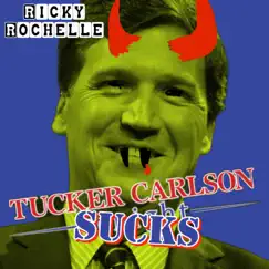 Tucker Carlson Sucks - Single by Ricky Rochelle album reviews, ratings, credits