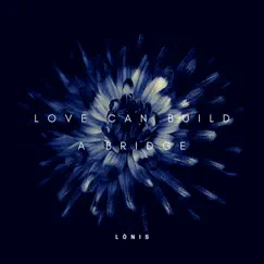 Love Can Build a Bridge - Single by LÒNIS album reviews, ratings, credits