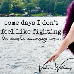 Some Days I Don't Feel Like Fighting (the acoustic anniversary version) - Single by Valerie Williams album reviews, ratings, credits