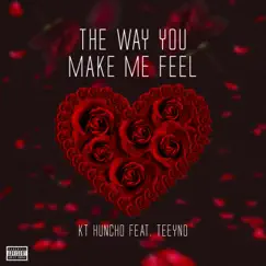 The Way You Make Me Feel (feat. Teeyno) - Single by KT Huncho album reviews, ratings, credits
