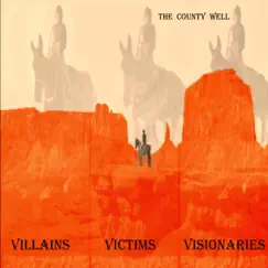 Villains, Victims and Visionaries by The County Well album reviews, ratings, credits