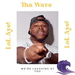 We're Laughing At You (LOL Aye!) [Radio Edit] - Single by Tha Wave album reviews, ratings, credits