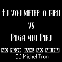 Eu Vou Meter o Piru Vs Pega Meu Piru - Single by Dj MICHEL TRON, Nego Bam & MC Mr Bim album reviews, ratings, credits