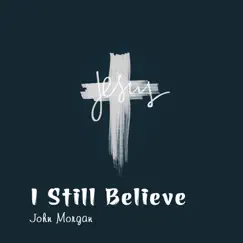 I Still Believe - EP by John Morgan album reviews, ratings, credits