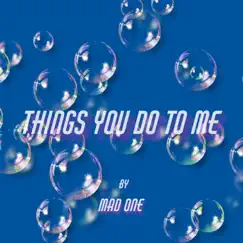 Things You Do to Me - Single by Mad One album reviews, ratings, credits