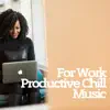 For Work: Productive Chill Music album lyrics, reviews, download