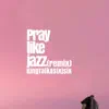 Pray like jazz (Remix) [feat. KingTalk] - Single album lyrics, reviews, download