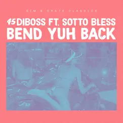 Bend Yuh Back (feat. Sotto Bless) - Single by 45Diboss, Crate Classics & Sim album reviews, ratings, credits