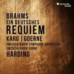 Brahms: Ein deutsches Requiem by Swedish Radio Symphony Orchestra, Daniel Harding, Christiane Karg, Matthias Goerne & Swedish Radio Choir album reviews, ratings, credits
