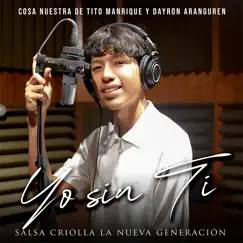 Yo Sin Ti, Salsa Criolla la Nueva Generación - Single by Cosa Nuestra de Tito Manrique & Dayron Aranguren album reviews, ratings, credits