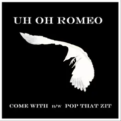 Come with B / W Pop That Zit - Single by Uh Oh Romeo album reviews, ratings, credits