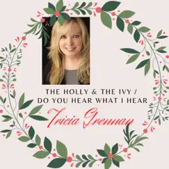 The Holly & the Ivy/Do You Hear What I Hear - Single by Tricia Grennan album reviews, ratings, credits
