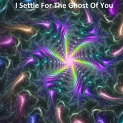 I Settle for the Ghost of You Song Lyrics