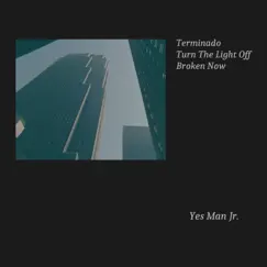 Terminado / Turn the Light Off / Broken Now - Single by Yes Man Jr. album reviews, ratings, credits