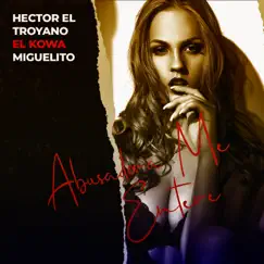 Abusadora Me Entere - Single by Hector El Troyano, El Kowa & Miguelito album reviews, ratings, credits