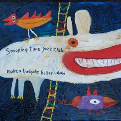 Make a Tadpole Holler Whale by Smoking Time Jazz Club album reviews, ratings, credits