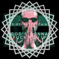 God's Gonna F**k You Up - Single by DirtyPrettyThin album reviews, ratings, credits