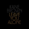 Leave You Alone by Kane Brown song lyrics