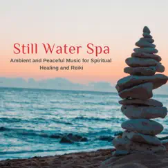 Still Water Spa - Ambient and Peaceful Music for Spiritual Healing and Reiki by Various Artists album reviews, ratings, credits