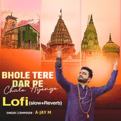 Bhole Tere Dar Pe Chale Ayenge Lofi (Slow+Reverb) - Single by A-Jay M album reviews, ratings, credits