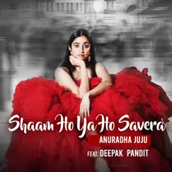 Shaam Ho Ya Ho Savera (feat. Deepak Pandit) - Single by Anuradha Juju album reviews, ratings, credits