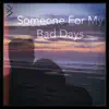 Someone For My Bad Days - Single album lyrics, reviews, download