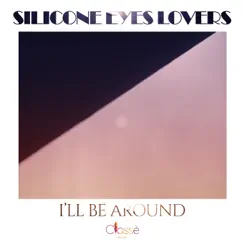 I'll Be Around - Single by Silicone Eyes Lovers album reviews, ratings, credits