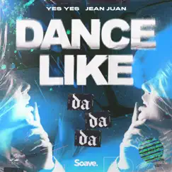 Dance Like (Da Da Da) - Single by Yes Yes & Jean Juan album reviews, ratings, credits