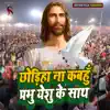 Chhodiha Na Kabahu Prabhu Yeshu Ke Saath (Yeshu Mashi Ka Gana) - Single album lyrics, reviews, download