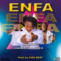 ENFA (feat. Kojo B & Chiki Africa) - Single by King Bawalgh album reviews, ratings, credits