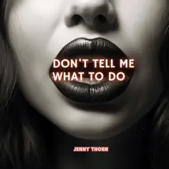 Don't Tell Me What To Do - Single by Jenny Thorn album reviews, ratings, credits