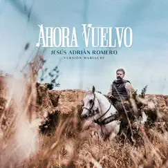 Ahora Vuelvo (Versión Mariachi) - Single by Jesús Adrián Romero album reviews, ratings, credits