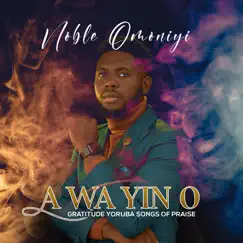 A Wa Yin O (Gratitude Yoruba Songs of Praise) - EP by Noble Omoniyi album reviews, ratings, credits
