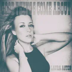 Good Things Come About - Single by Laura Aston album reviews, ratings, credits