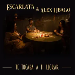 Te Tocaba A Ti Llorar - Single by Escarlata & Alex Ubago album reviews, ratings, credits