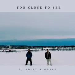 Too Close to See - Single by DJ KO-ZY & GOSPO album reviews, ratings, credits