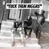 F**K THEM N****S (feat. TScottyy & BagBoy lilmike) song lyrics