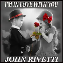 I'm in Love with You - Single by John Rivetti album reviews, ratings, credits