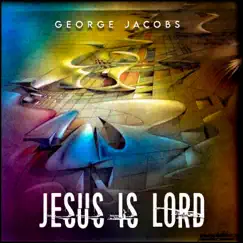 Jesus is Lord (Radio Edit) - Single by George Jacobs album reviews, ratings, credits
