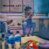 Wanna Get It - Single album lyrics, reviews, download