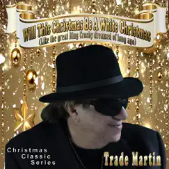 Will This Christmas Be a White Christmas (Like the Great Bing Crosby Dreamed of Long Ago) - Single by Trade Martin album reviews, ratings, credits