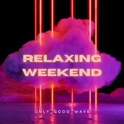 Relaxing Weekend - Single by Only_Good_Wave album reviews, ratings, credits
