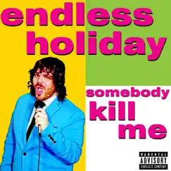 Somebody Kill Me - Single by Endless Holiday album reviews, ratings, credits