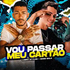 Vou Passar Meu Cartão (feat. Labra no Beat & LUKÃO SP) - Single by Labra stylos & Mago Bala album reviews, ratings, credits