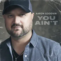 You Ain't - Single by Aaron Goodvin album reviews, ratings, credits