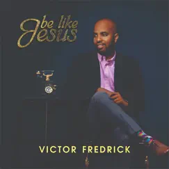 Be Like Jesus by Victor Fredrick album reviews, ratings, credits