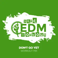 Don't Go Yet - Single by Hard EDM Workout album reviews, ratings, credits