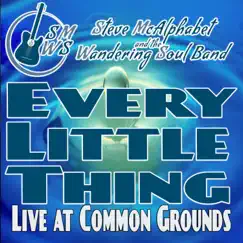 Every Little Thing (Live at Common Grounds) - Single by Steve McAlphabet and The Wandering Soul Band album reviews, ratings, credits