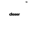 Closer EP. album lyrics, reviews, download